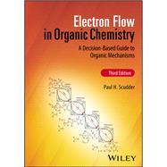 Electron Flow in Organic Chemistry A Decision-Based Guide to Organic Mechanisms