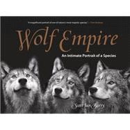 Wolf Empire An Intimate Portrait of a Species