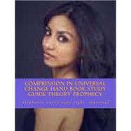 Compression in Universal Change Hand Book Study Guide Theory Prophecy