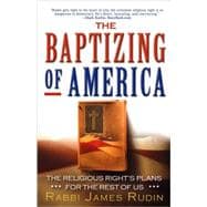 The Baptizing of America The Religious Right's Plans for the Rest of Us