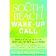 The South Beach Diet Wake-Up Call 7 Real-Life Strategies for Living Your Healthiest Life Ever