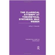 Classical Attempt at Theoretical Synthesis  (Theoretical Logic in Sociology): Max Weber