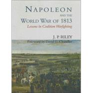 Napoleon and the World War of 1813: Lessons in Coalition Warfighting