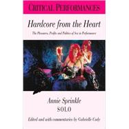 Hardcore from the Heart : The Pleasures, Profits and Politics of Sex in Performance