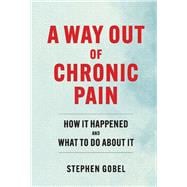 A Way Out Of Chronic Pain How It Happened and What To Do About It