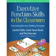 Executive Function Skills in the Classroom Overcoming Barriers, Building Strategies