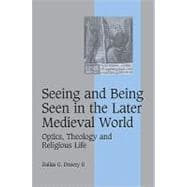Seeing and Being Seen in the Later Medieval World: Optics, Theology and Religious Life