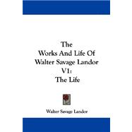 The Works and Life of Walter Savage Landor: The Life