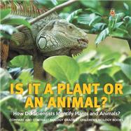 Is It a Plant or an Animal? How Do Scientists Identify Plants and Animals? | Compare and Contrast Biology Grade 3 | Children's Biology Books