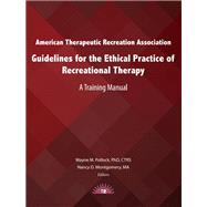 American Therapeutic Recreation Association Guidelines for the Ethical Practice of Recreational Therapy: A Training Manual