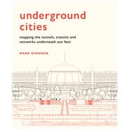 Underground Cities Mapping the tunnels, transits and networks underneath our feet
