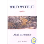 Wild With It Poems