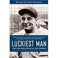 Luckiest Man The Life and Death of Lou Gehrig