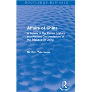 Affairs of China: A Survey of the Recent History and Present Circumstances of the Republic of China