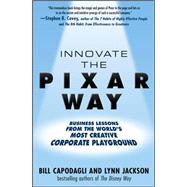 Innovate the Pixar Way:  Business Lessons from the World’s Most Creative Corporate Playground