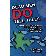 Dead Men Do Tell Tales 60 Mini-Mysteries to Test Your Detective Prowess