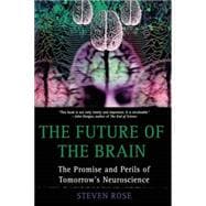 The Future of the Brain The Promise and Perils of Tomorrow's Neuroscience