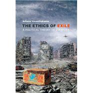 The Ethics of Exile A Political Theory of Diaspora
