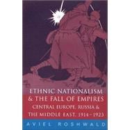 Ethnic Nationalism and the Fall of Empires: Central Europe, the Middle East and Russia, 1914-23