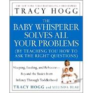 Baby Whisperer Solves All Your Problems : By Teaching You How to Ask the Right Questions; Sleeping, Feeding, and Behavior--Beyond the Basics from Infancy Through Toddlerhood