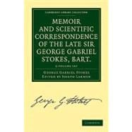 Memoir and Scientific Correspondence of the Late Sir George Gabriel Stokes, Bart.