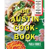 The Austin Cookbook Recipes and Stories from Deep in the Heart of Texas