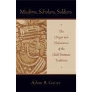 Muslims, Scholars, Soldiers The Origin and Elaboration of the Ibadi Imamate Traditions