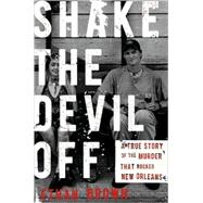 Shake the Devil Off : A True Story of the Murder That Rocked New Orleans