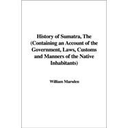 The History of Sumatra: Containing an Account of the Government, Laws, Customs And Manners of the Native Inhabitants