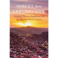 Voices from Larung Gar Shaping Tibetan Buddhism for the Twenty-First Century
