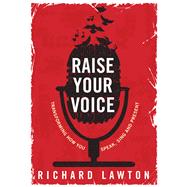 Raise Your Voice Transforming How You Speak, Sing and Present