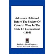 Addresses Delivered Before the Society of Colonial Wars in the State of Connecticut