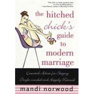 The Hitched Chick's Guide to Modern Marriage: Essential Advice for Staying Single-minded and Happily Married