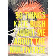 50 Things Kate Bush Taught Me About the Multiverse