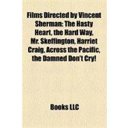 Films Directed by Vincent Sherman : The Hasty Heart, the Hard Way, Mr. Skeffington, Harriet Craig, Across the Pacific, the Damned Don't Cry!