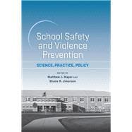 School Safety and Violence Prevention: Science, Practice, Policy