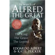 In Search of Alfred the Great The King, the Grave, the Legend