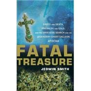 Fatal Treasure : Greed and Death, Emeralds and Gold, and the Obsessive Search for the Legendary Ghost Galleon Atocha