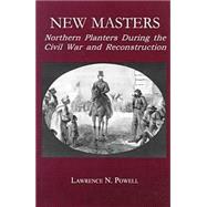 New Masters Northern Planters During the Civil War and Reconstruction.