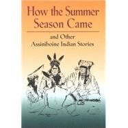 How the Summer Season Came And Other Assiniboine Indian Stories
