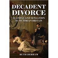 Decadent Divorce Scandal and Sensation in Victorian Society