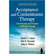 Acceptance and Commitment Therapy The Process and Practice of Mindful Change,9781462528943