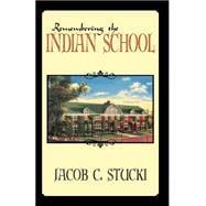 Remembering The Indian School: Recollections of Life at the Winnebago Indian Mission School Neillsville, Wisconsin 1926-2003