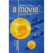 Could It Be a Movie? : How to Get Your Ideas from Out of Your Head and Up on the Screen