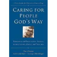 Caring for People God's Way : Personal and Emotional Issues, Addictions, Grief, and Trauma