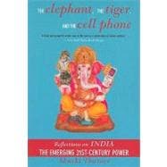Elephant, the Tiger, and the Cell Phone : Reflections on India, the Emerging 21st-Century Power