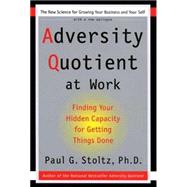 Adversity Quotient at Work : Finding Your Hidden Capacity for Getting Things Done