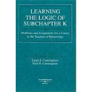 Learning the Logic of Subchapter K : Problems and Assignments for a Course in the Taxation of Partnerships