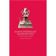 Advaita Epistemology and Metaphysics: An Outline of Indian Non-Realism