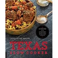 Texas Slow Cooker 125 Recipes for the Lone Star State's Very Best Dishes, All Slow-Cooked to Perfection